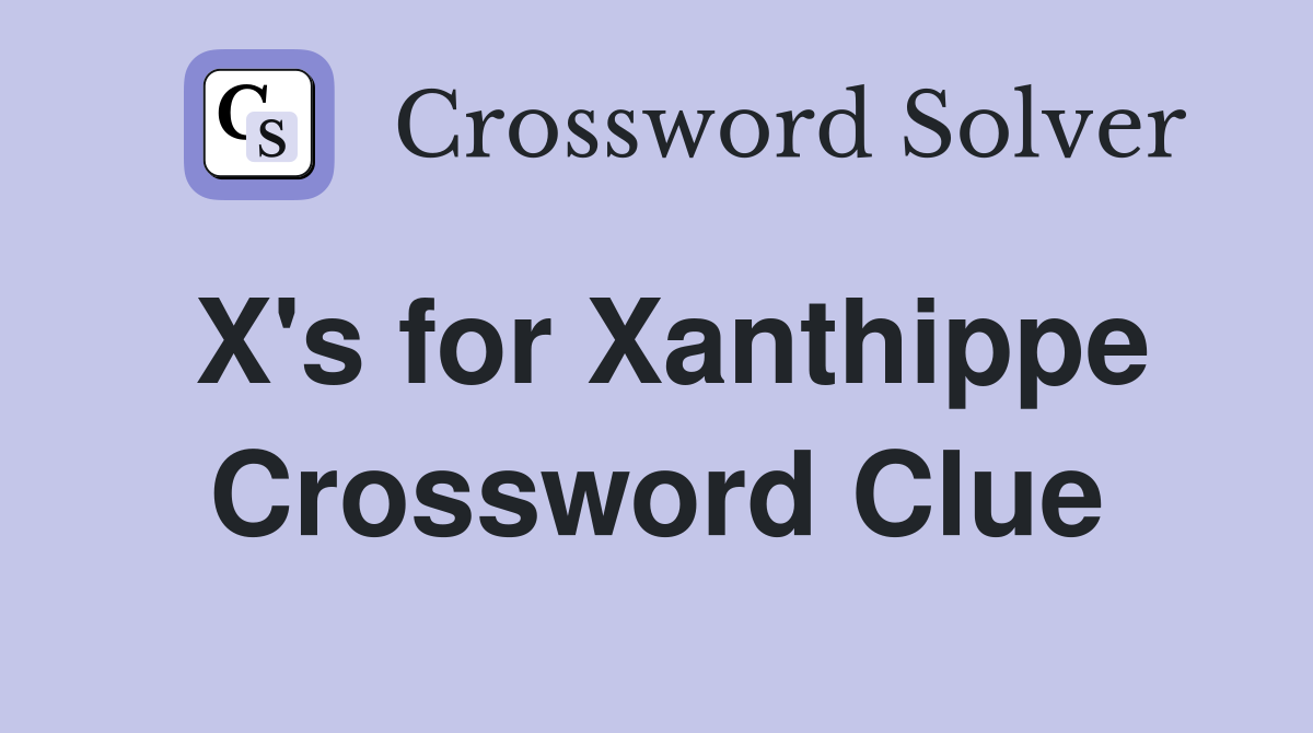 X's for Xanthippe Crossword Clue