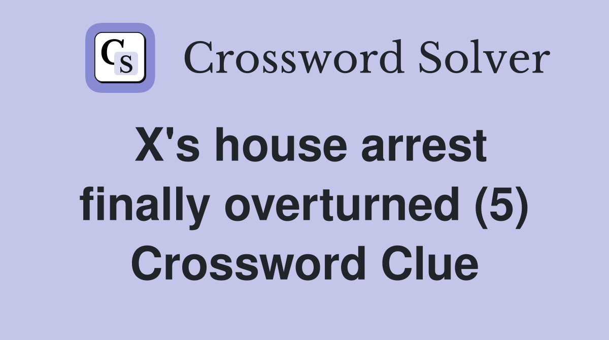 X's house arrest finally overturned (5) Crossword Clue