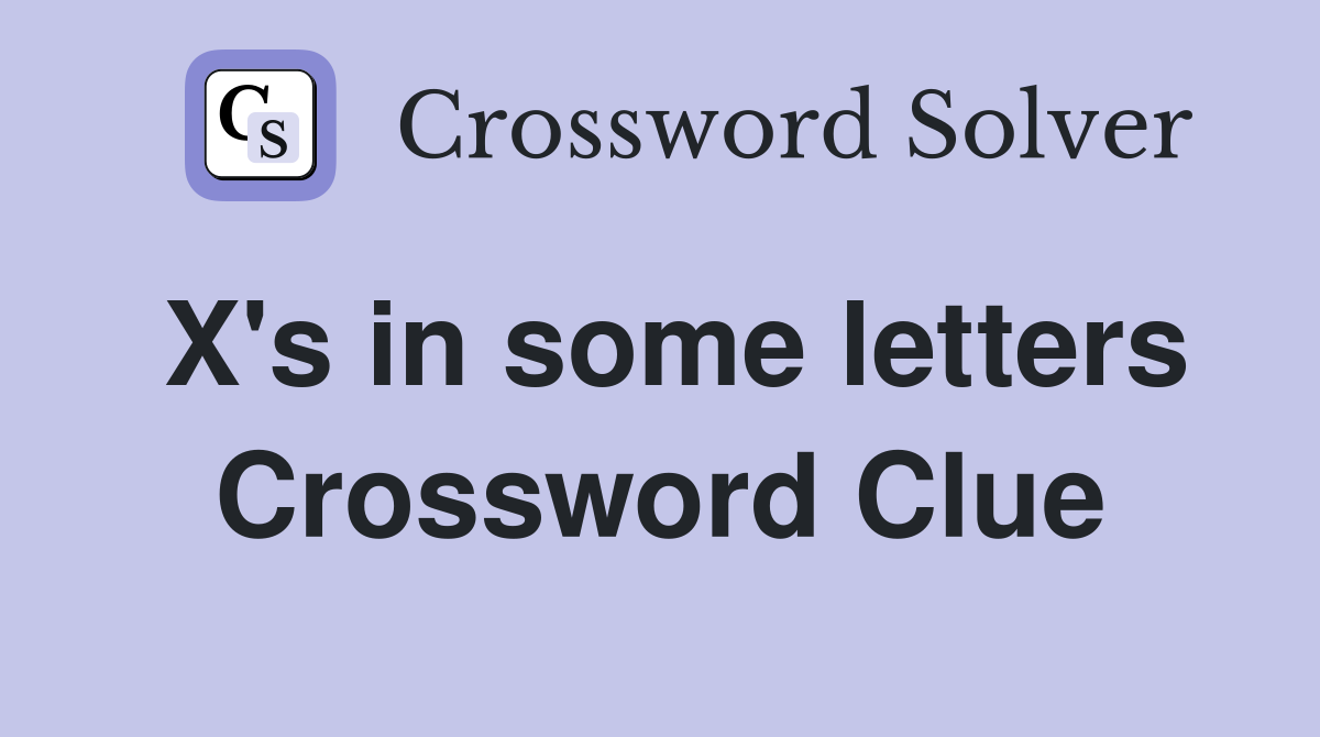X's in some letters Crossword Clue