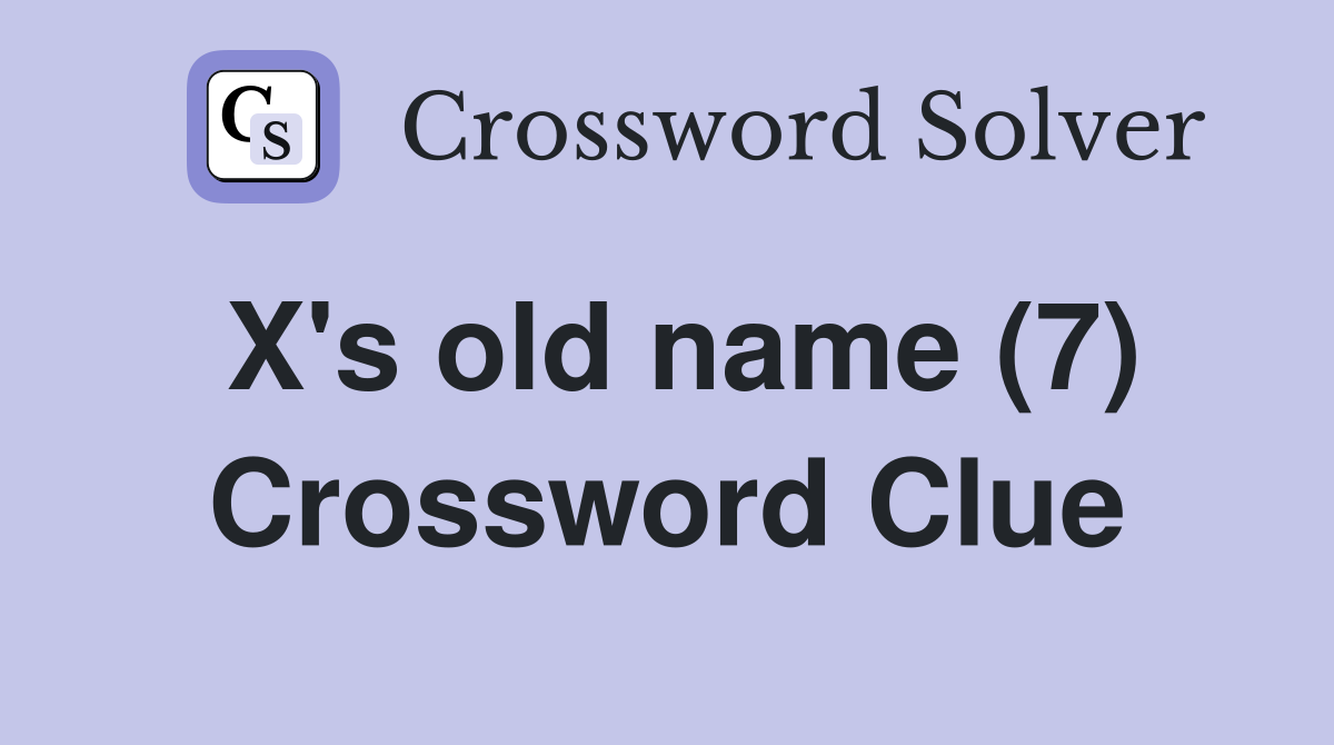 X's old name (7) Crossword Clue