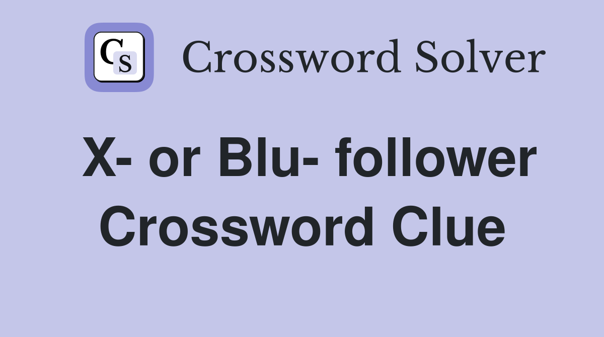 X- or Blu- follower Crossword Clue