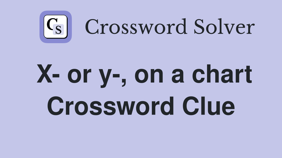X- or y-, on a chart Crossword Clue