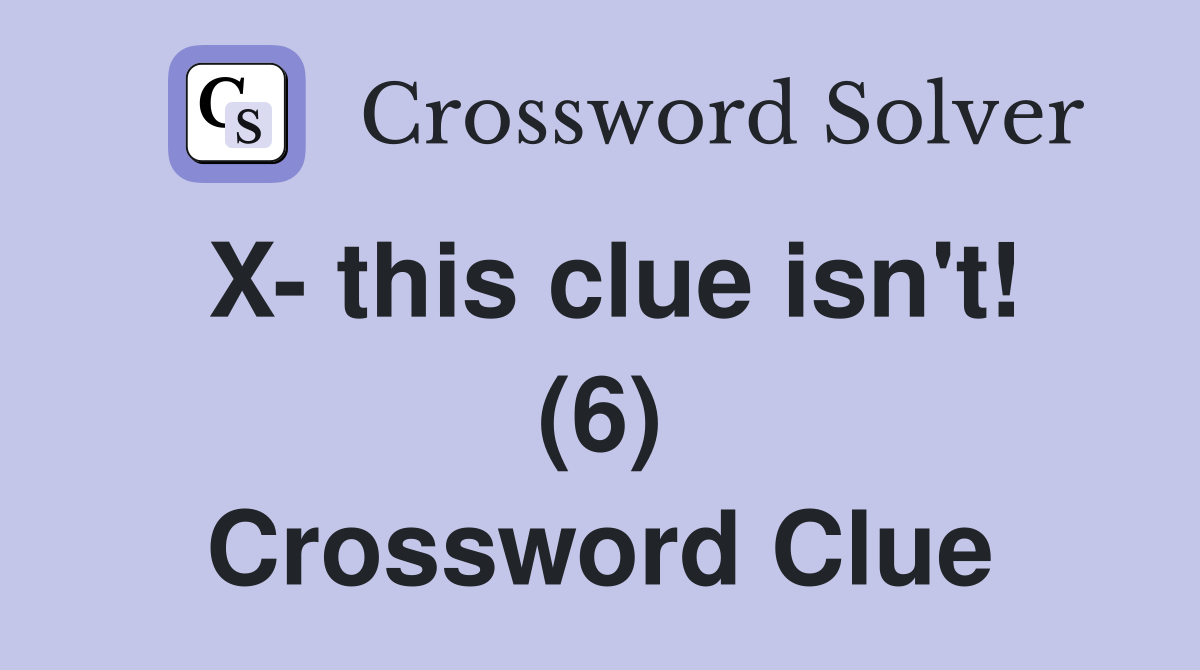 X this clue isn #39 t (6) Crossword Clue Answers Crossword Solver