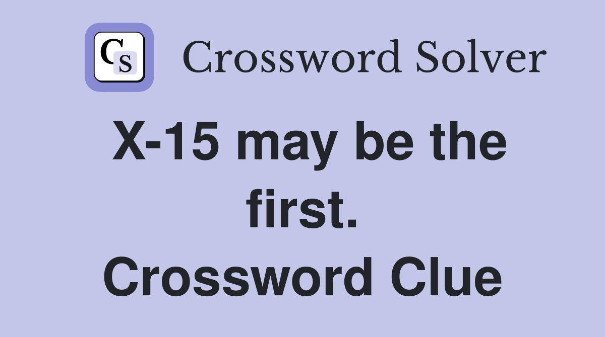 X-15 may be the first. Crossword Clue