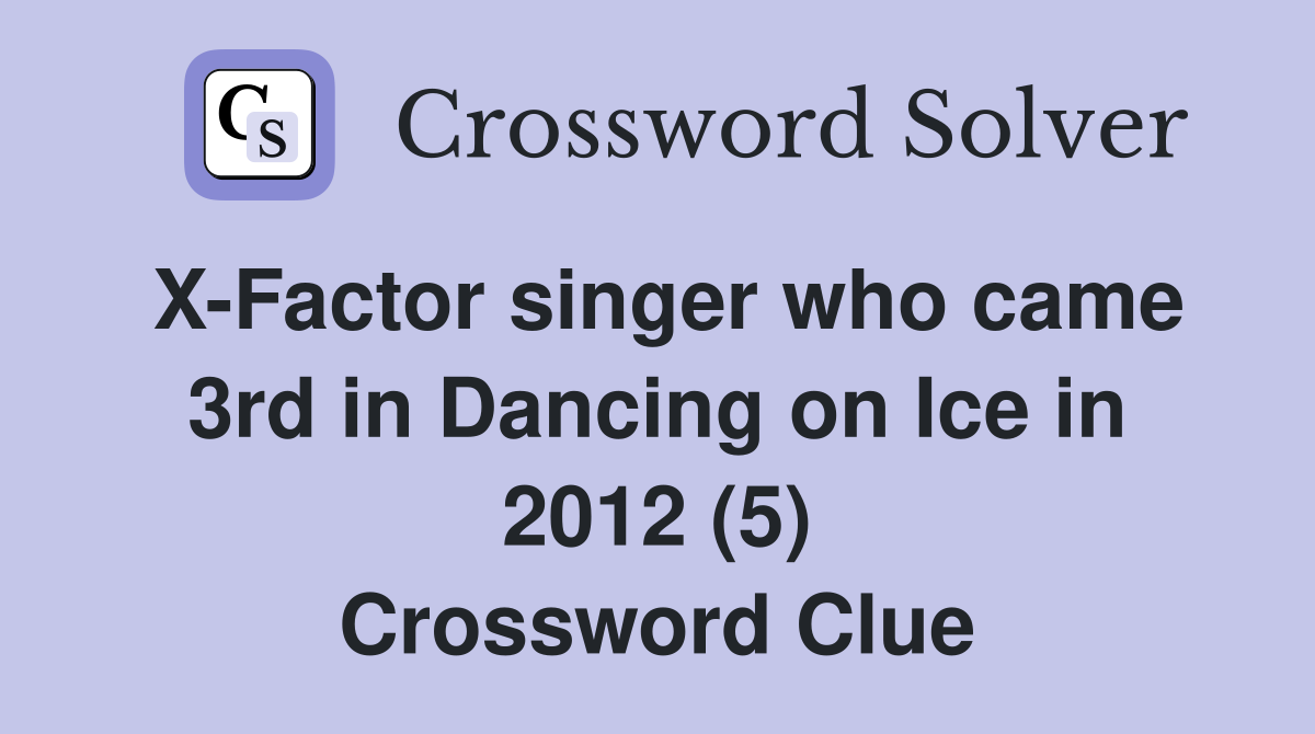 X-Factor singer who came 3rd in Dancing on Ice in 2012 (5) Crossword Clue