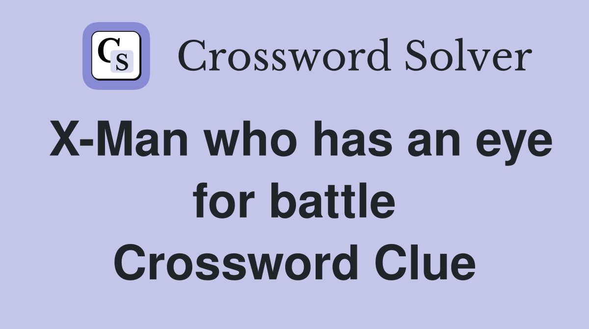X-Man who has an eye for battle Crossword Clue