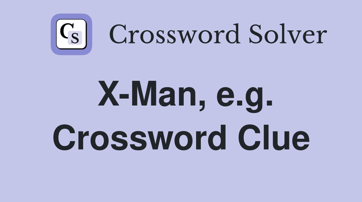 X-Man, e.g. Crossword Clue