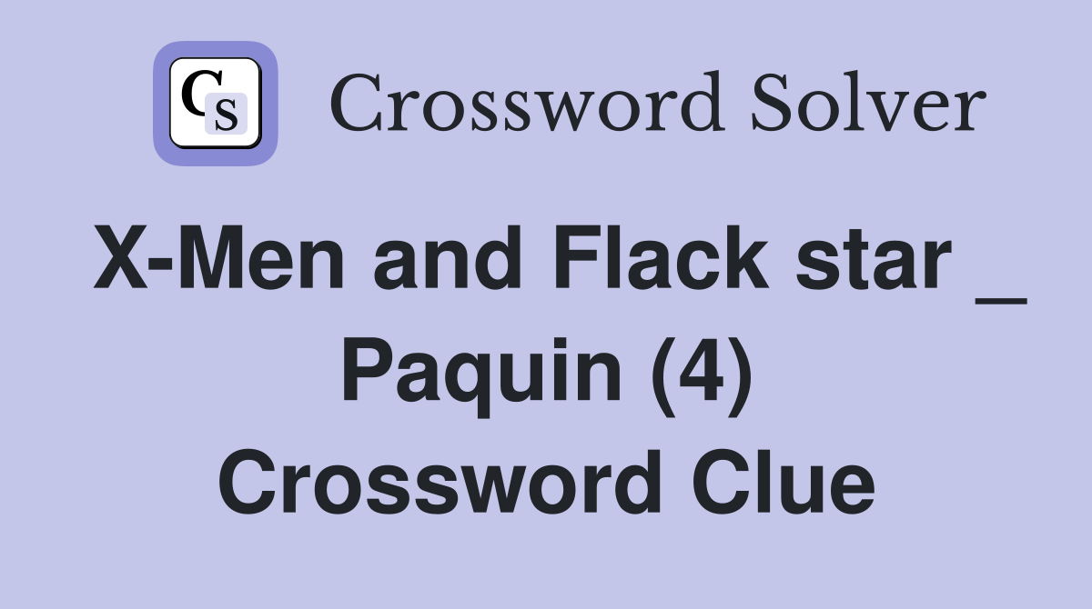X-Men and Flack star _ Paquin (4) Crossword Clue