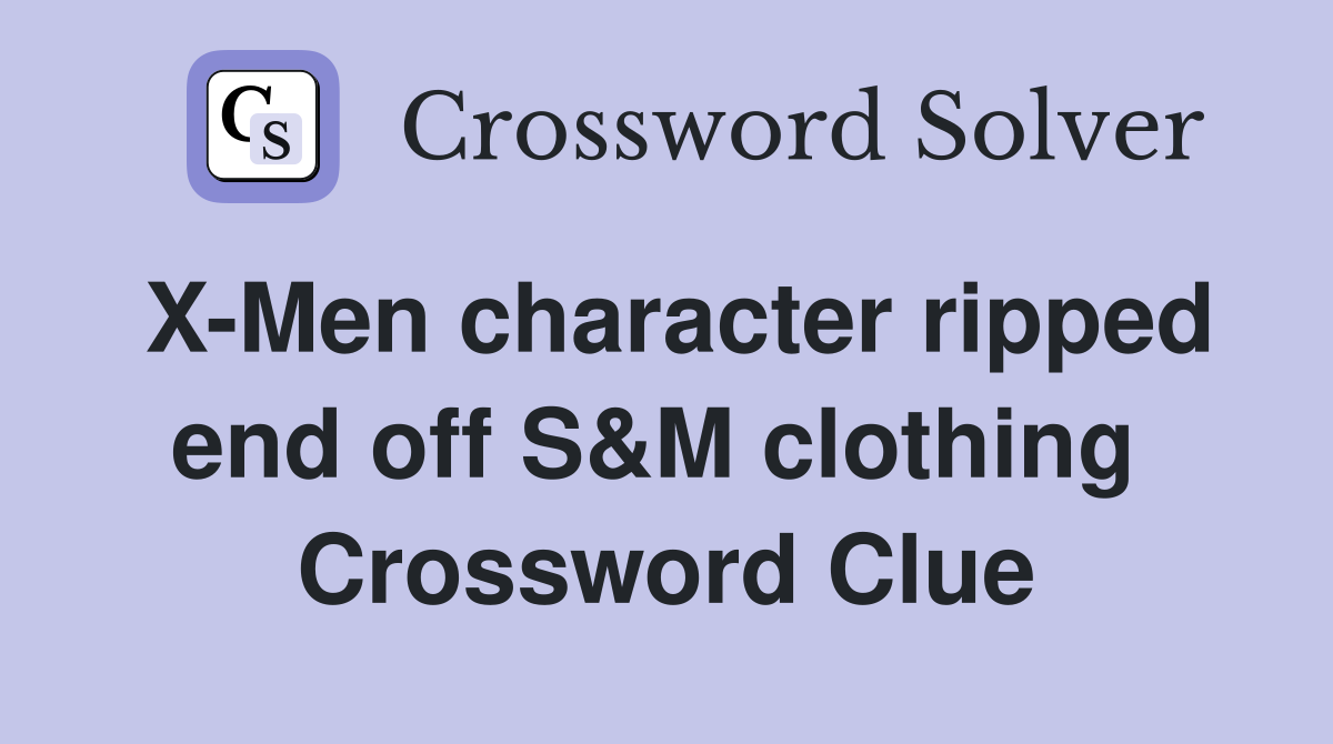 X-Men character ripped end off S&M clothing  Crossword Clue