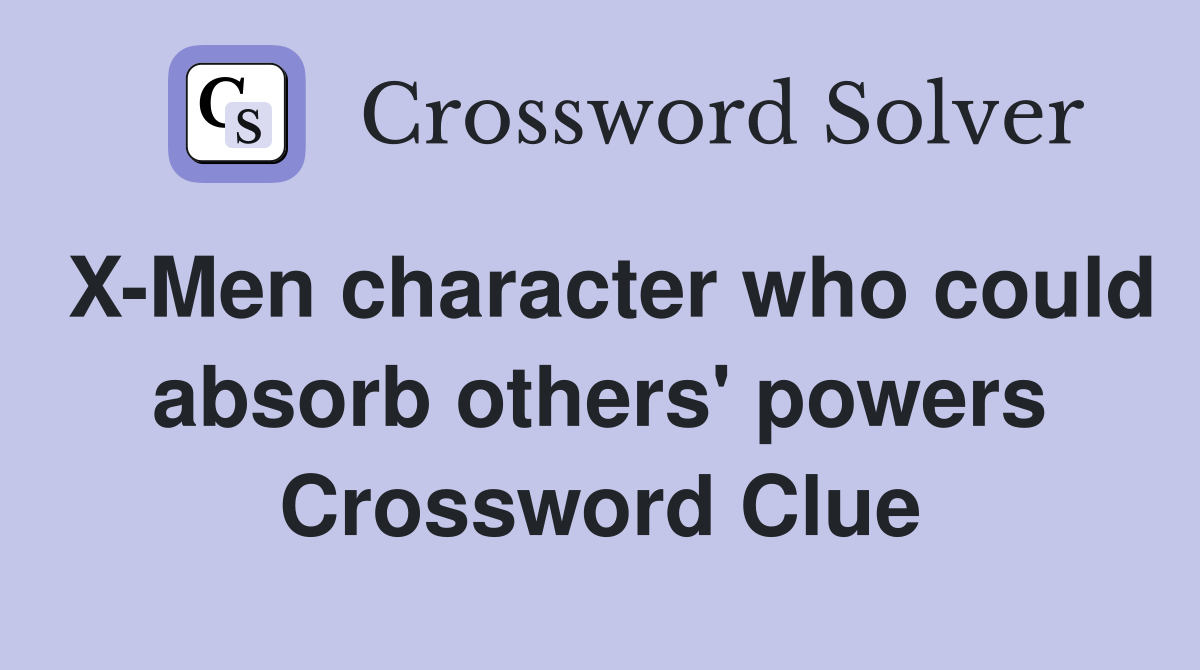 X-Men character who could absorb others' powers Crossword Clue