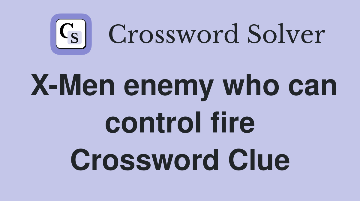 X-Men enemy who can control fire Crossword Clue