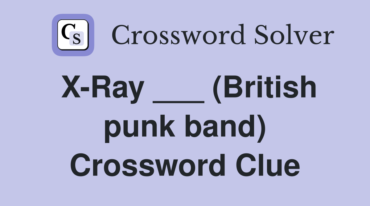 X-Ray ___ (British punk band) Crossword Clue