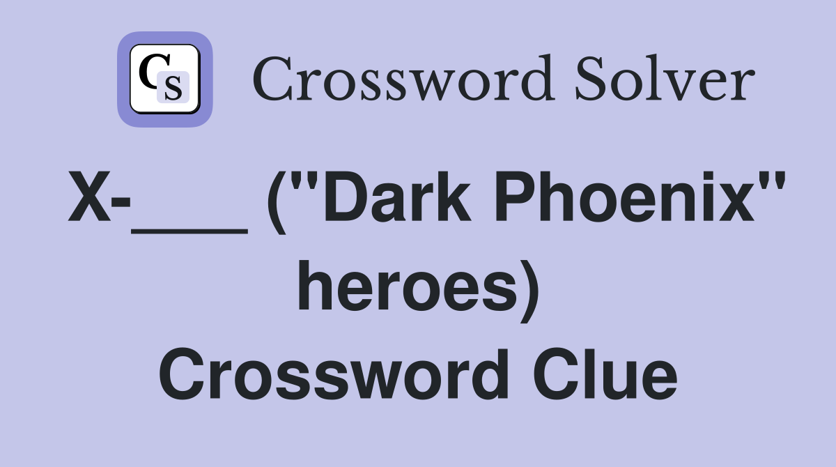 X-___ ("Dark Phoenix" heroes) Crossword Clue