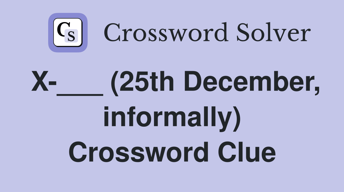 X-___ (25th December, informally) Crossword Clue