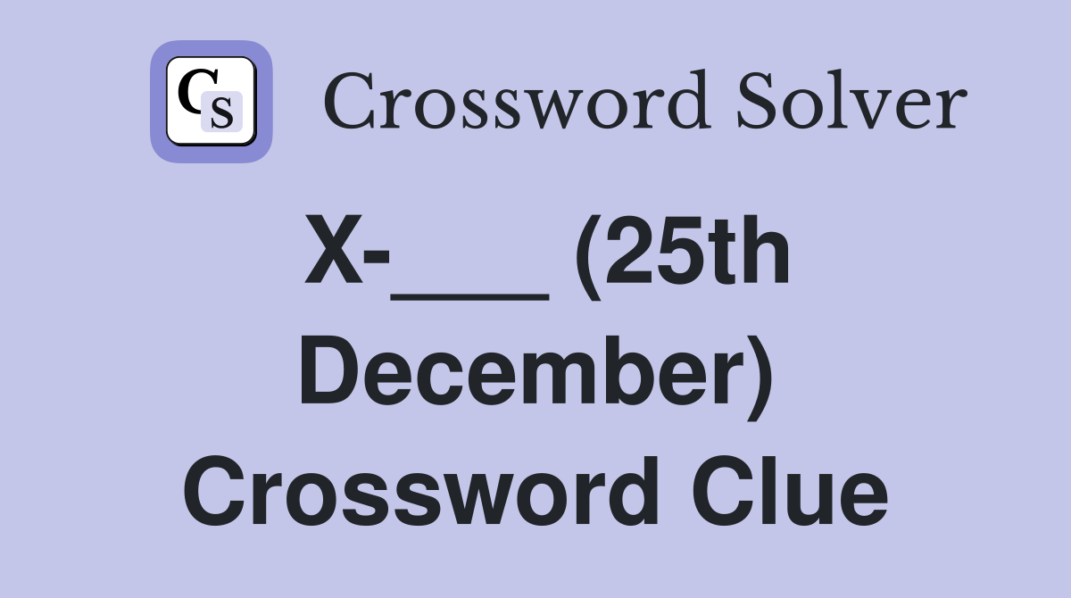 X-___ (25th December) Crossword Clue