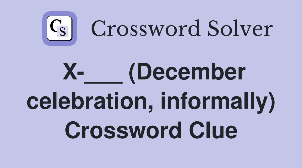 X-___ (December celebration, informally) Crossword Clue