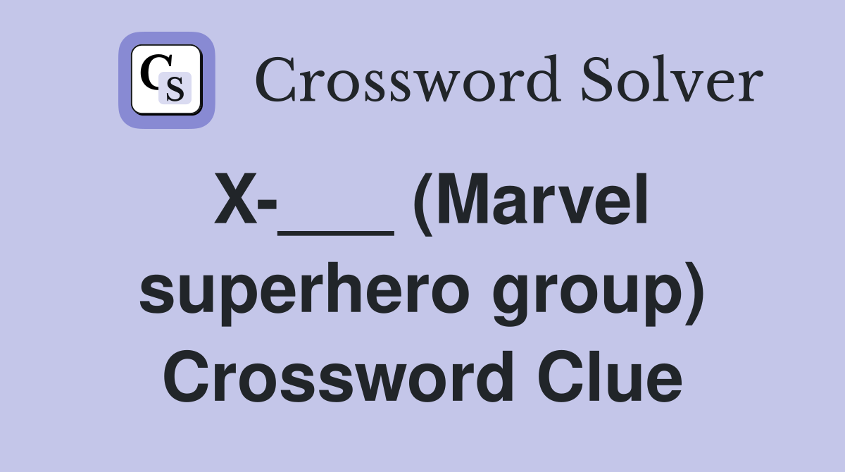 X-___ (Marvel superhero group) Crossword Clue