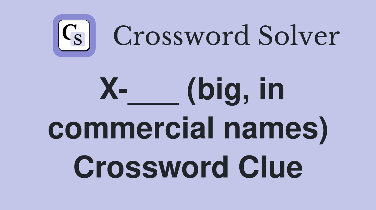 X-___ (big, in commercial names) Crossword Clue