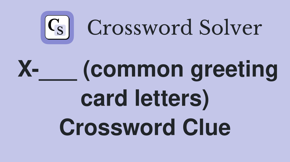 X-___ (common greeting card letters) Crossword Clue