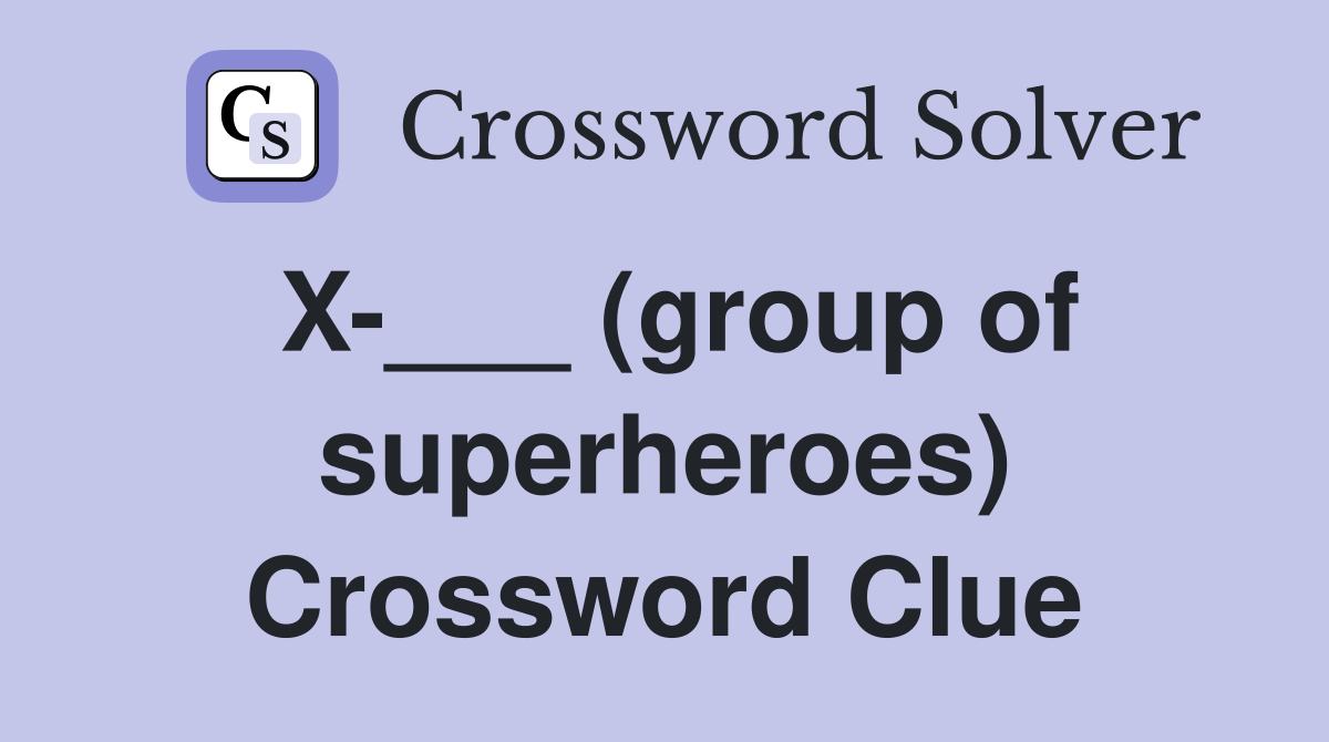 X-___ (group of superheroes) Crossword Clue