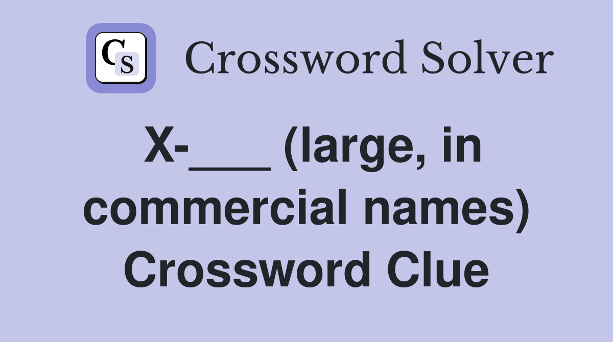 X-___ (large, in commercial names) Crossword Clue