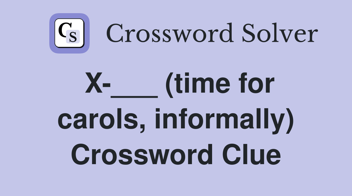 X-___ (time for carols, informally) Crossword Clue