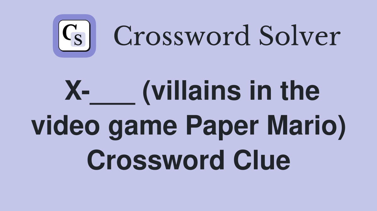 X-___ (villains in the video game Paper Mario) Crossword Clue