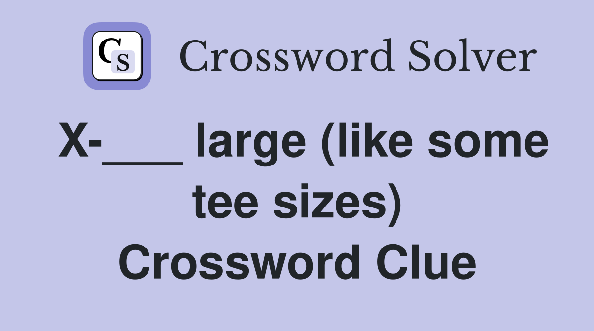 X-___ large (like some tee sizes) Crossword Clue