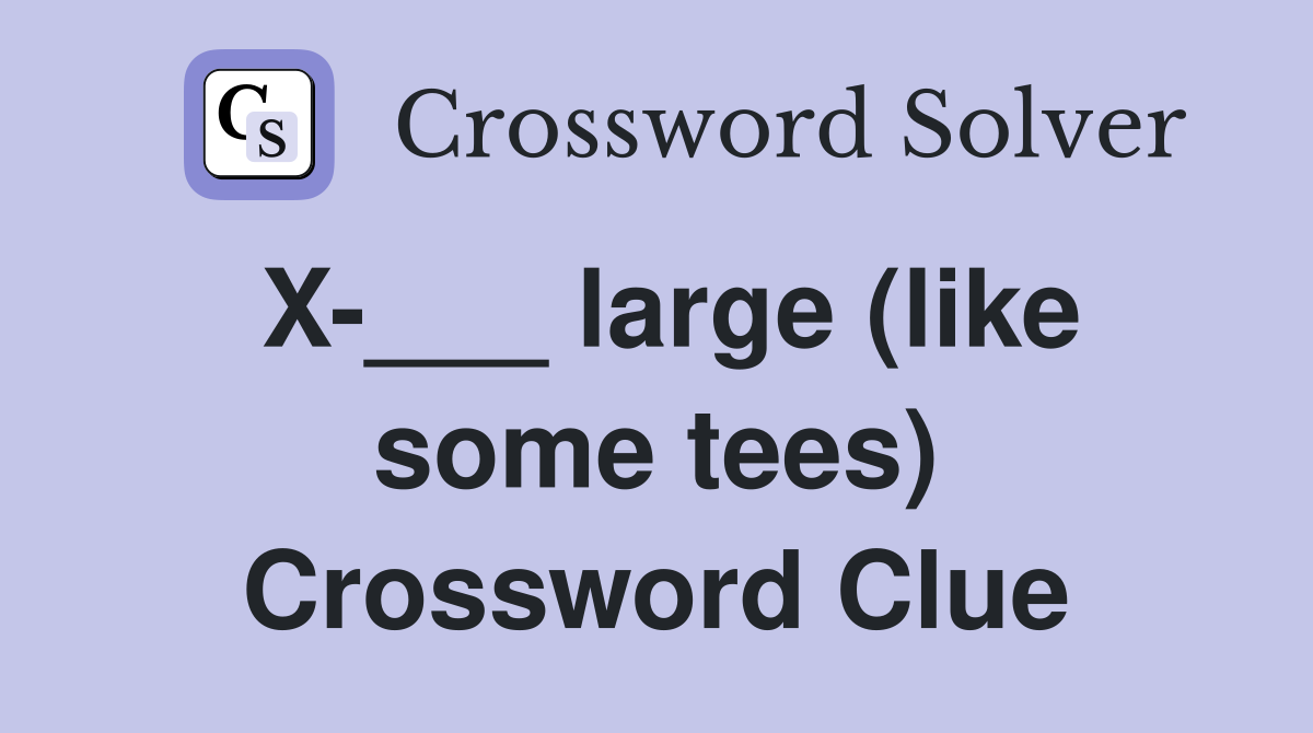 X-___ large (like some tees) Crossword Clue
