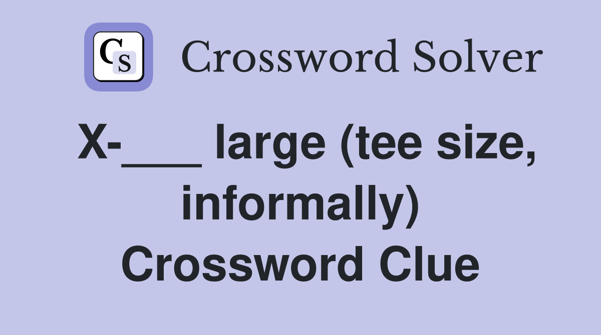 X-___ large (tee size, informally) Crossword Clue