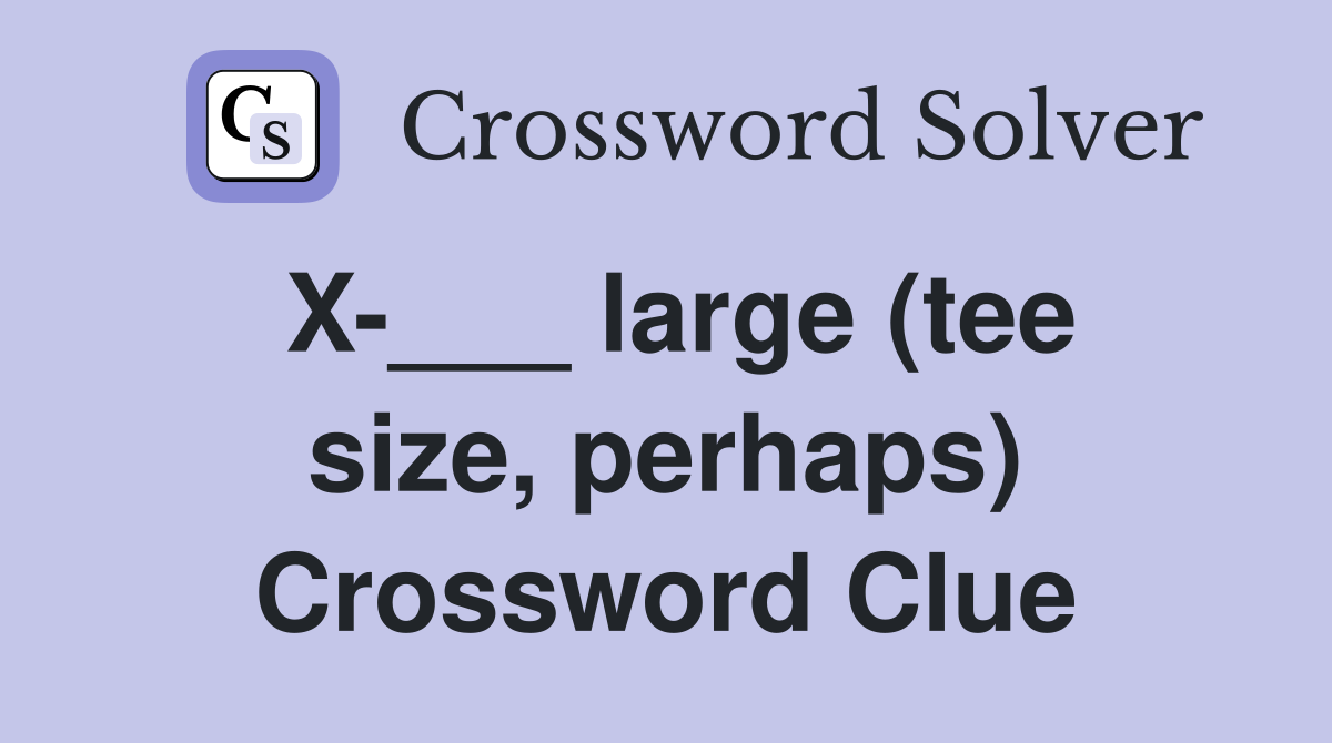 X-___ large (tee size, perhaps) Crossword Clue