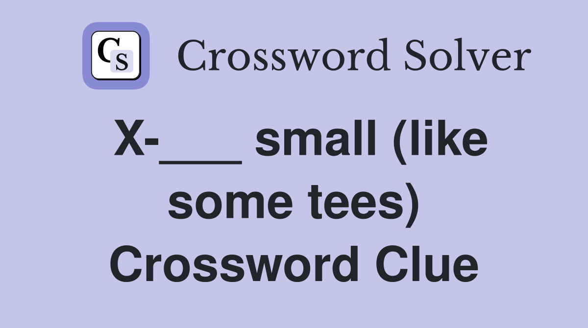 X-___ small (like some tees) Crossword Clue