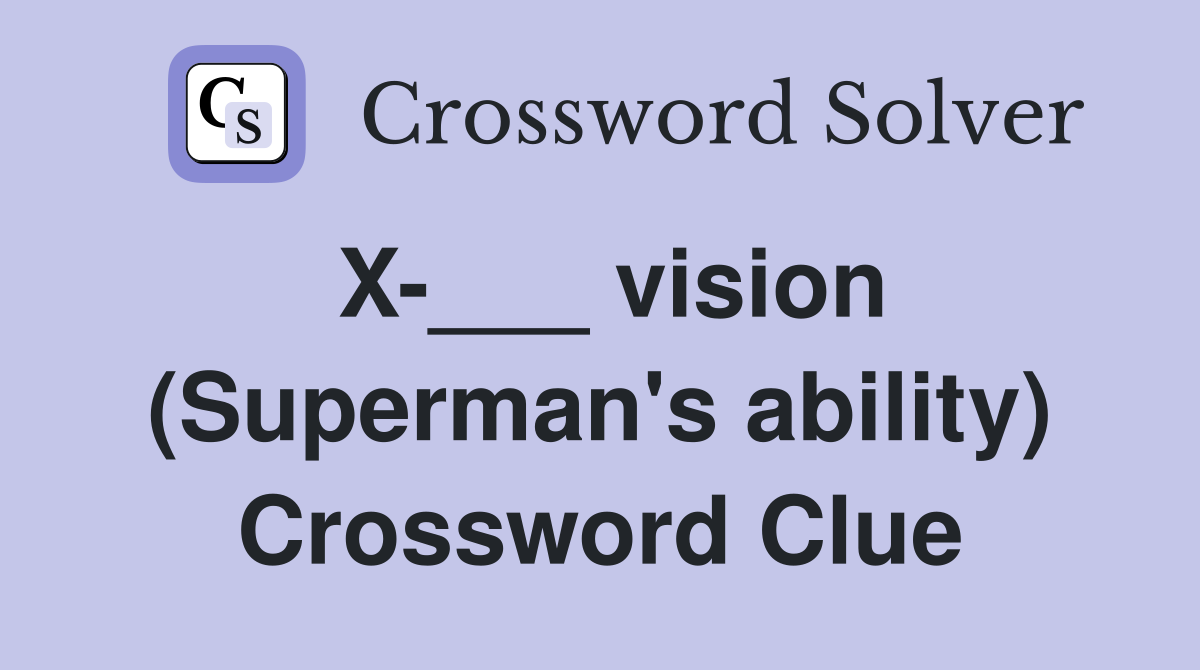 X-___ vision (Superman's ability) Crossword Clue