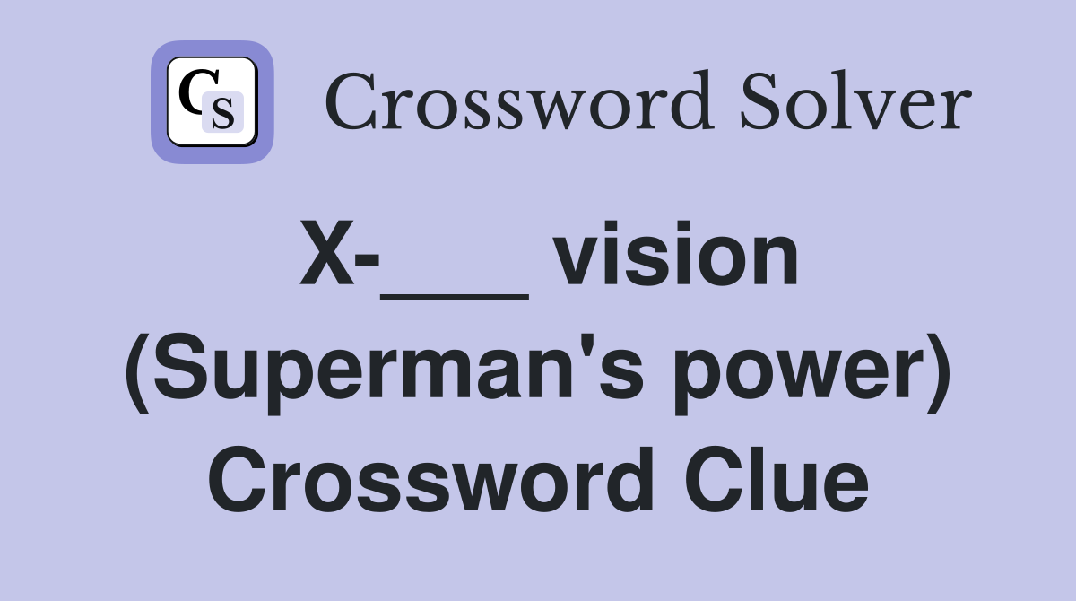 X-___ vision (Superman's power) Crossword Clue