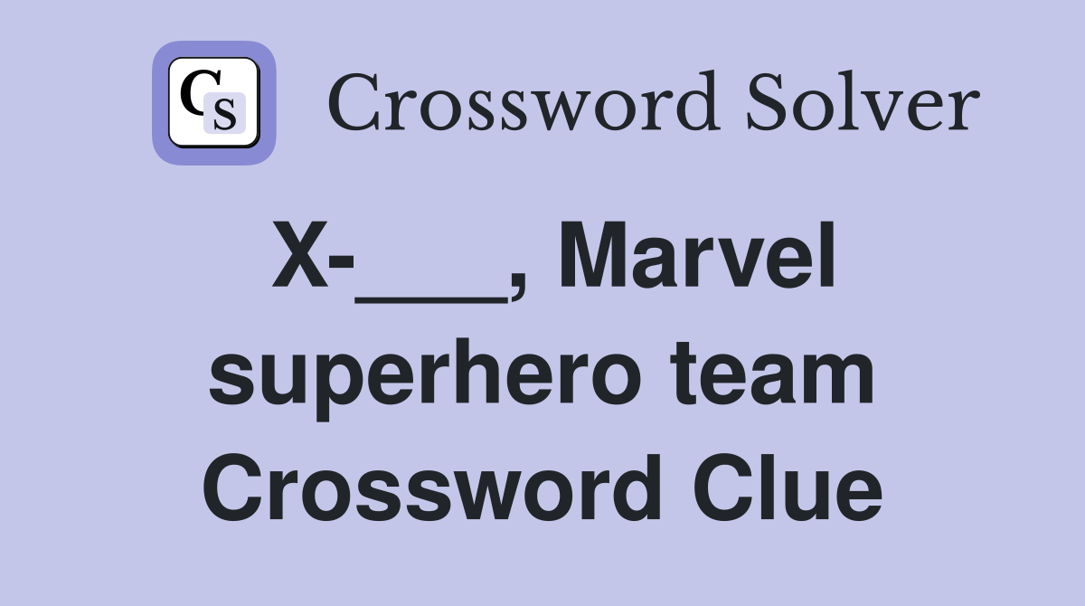 X-___, Marvel superhero team Crossword Clue