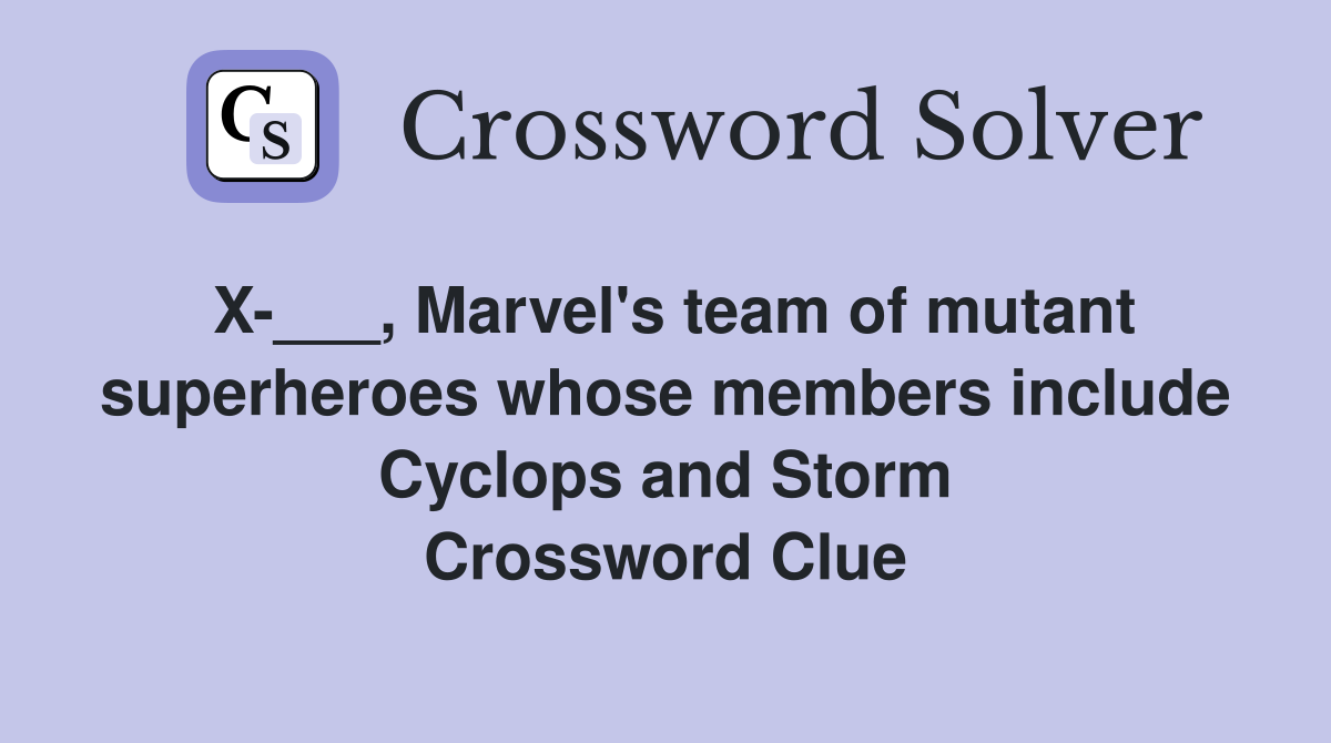 X-___, Marvel's team of mutant superheroes whose members include Cyclops and Storm Crossword Clue