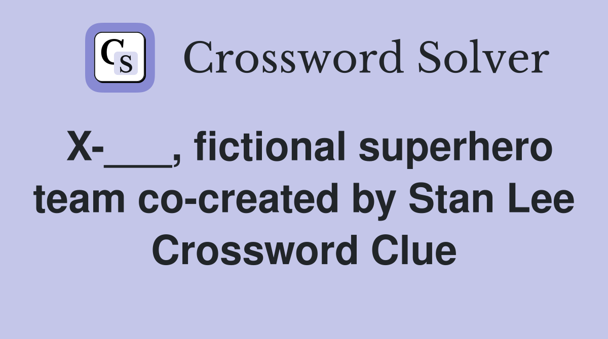X-___, fictional superhero team co-created by Stan Lee Crossword Clue