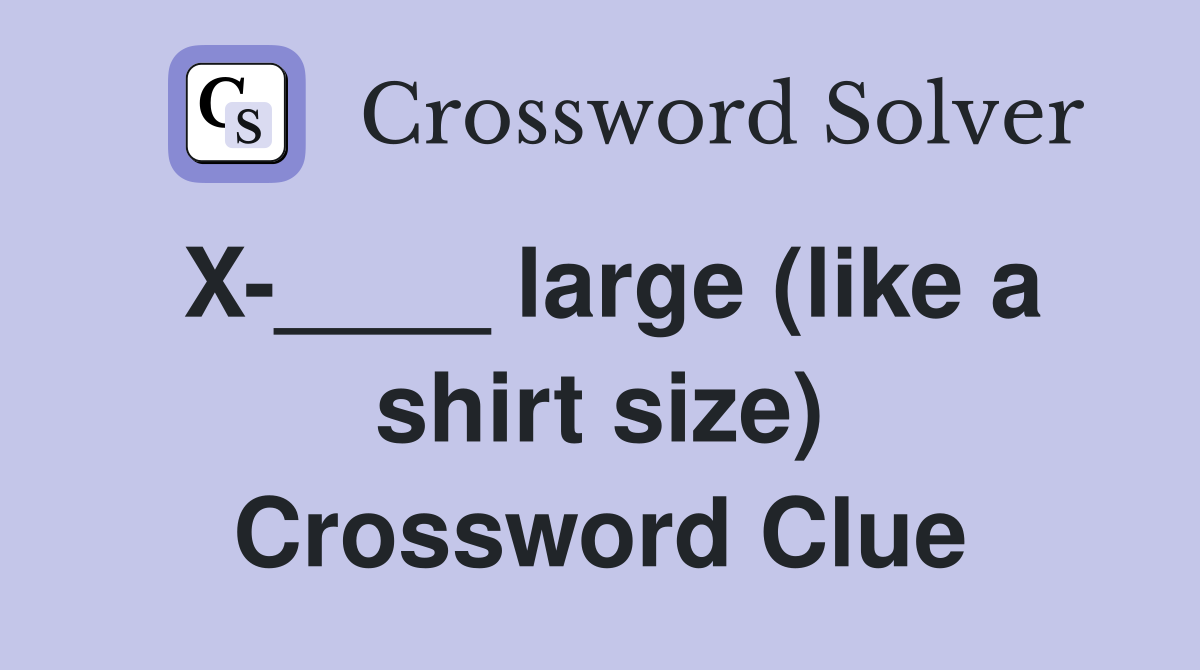 X-____ large (like a shirt size) Crossword Clue