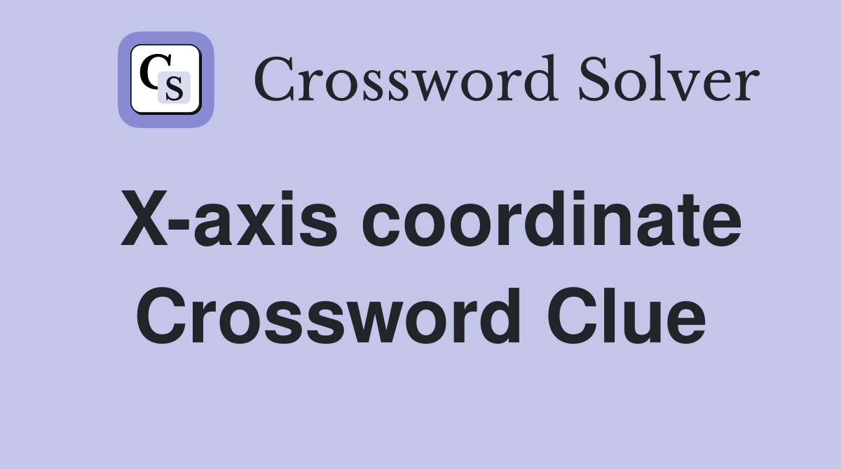 X-axis coordinate Crossword Clue