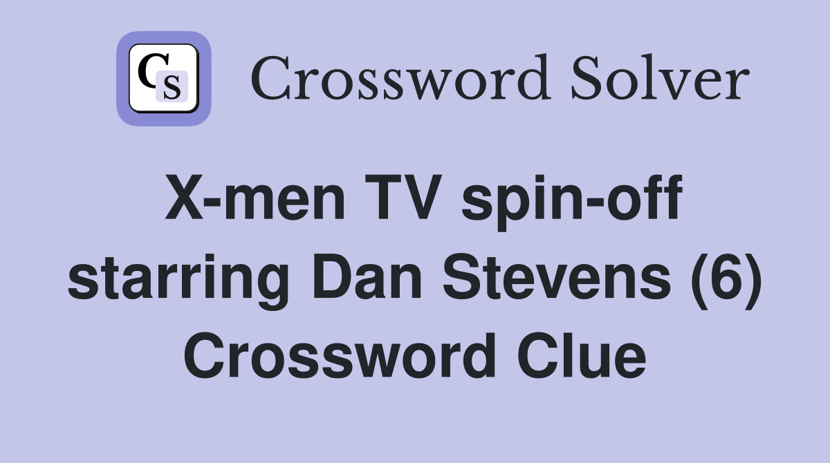 X-men TV spin-off starring Dan Stevens (6) Crossword Clue