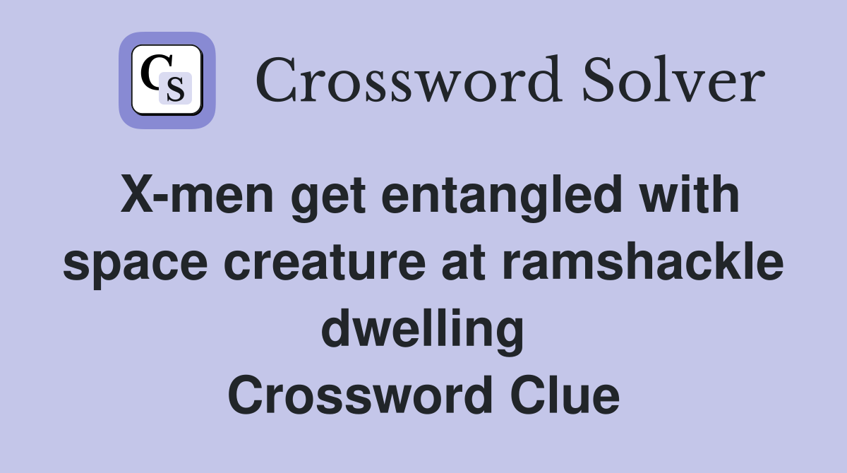 X-men get entangled with space creature at ramshackle dwelling Crossword Clue