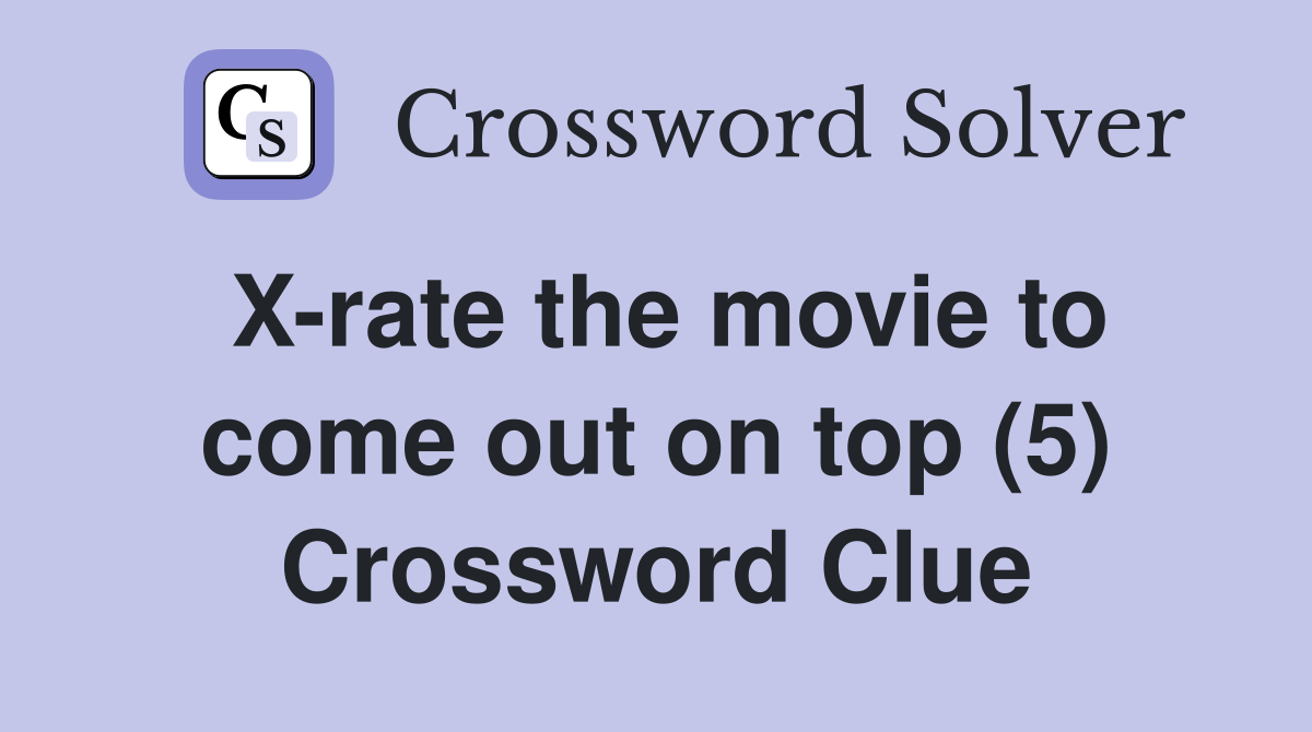 X-rate the movie to come out on top (5) Crossword Clue