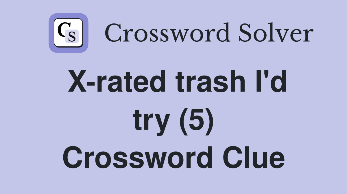 X-rated trash I'd try (5) Crossword Clue
