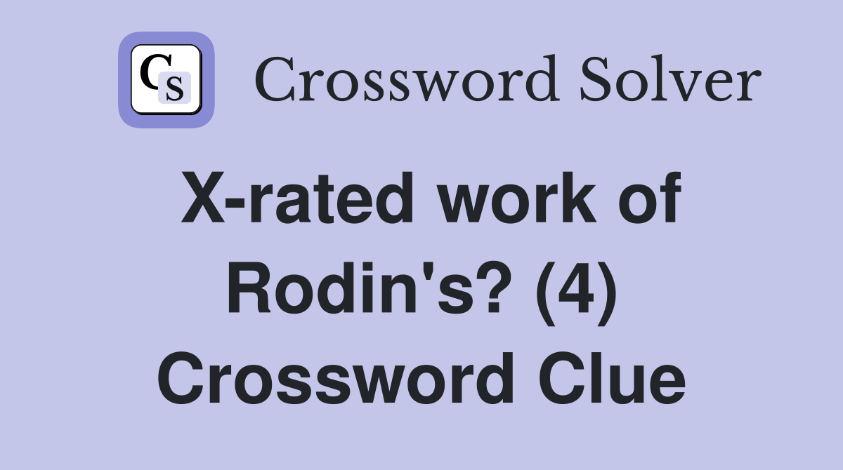 X-rated work of Rodin's? (4) Crossword Clue