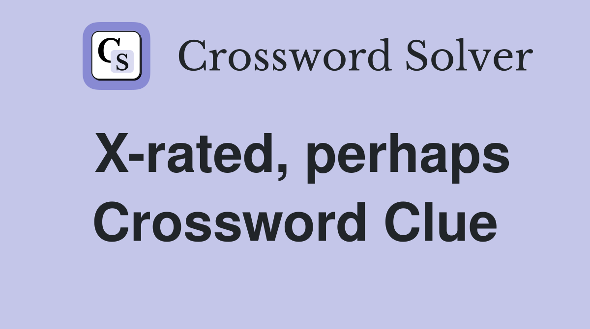 X-rated, perhaps Crossword Clue