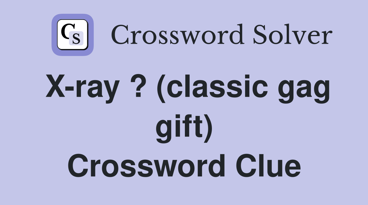 X-ray ? (classic gag gift) Crossword Clue
