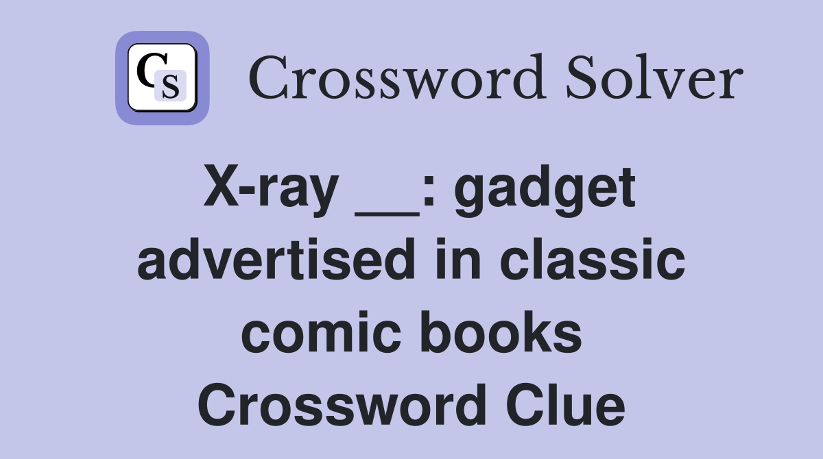 X-ray __: gadget advertised in classic comic books Crossword Clue