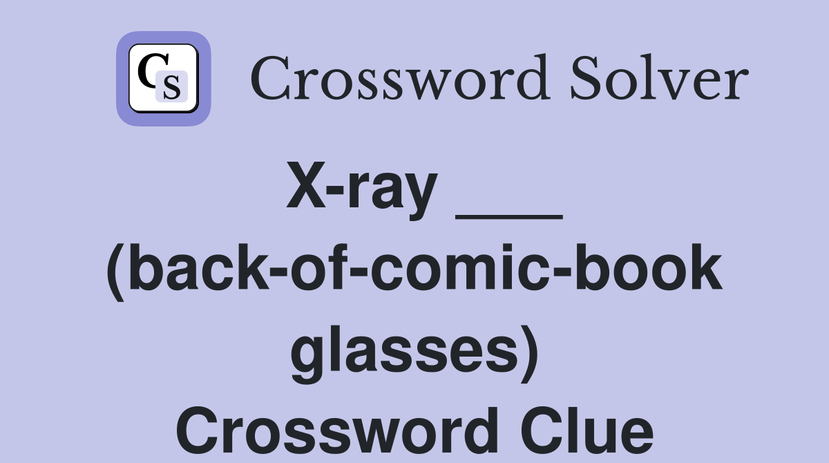 X-ray ___ (back-of-comic-book glasses) Crossword Clue