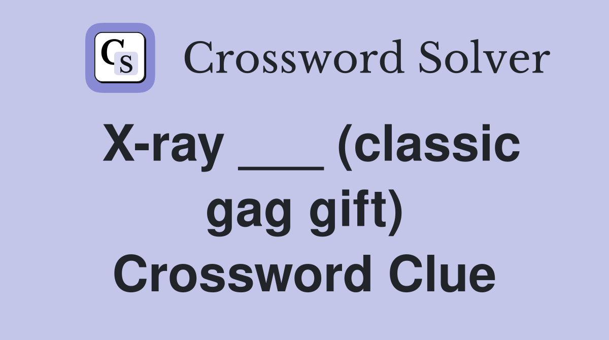 X-ray ___ (classic gag gift) Crossword Clue