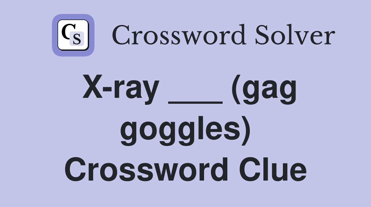 X-ray ___ (gag goggles) Crossword Clue
